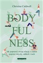 Bodyfulness Jak poprawić swoje relacje z ciałem poprzez zmysły, oddech i ruch - Christine Caldwell