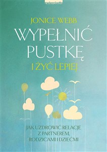 Wypełnić pustkę i żyć lepiej Jak uzdrowić relację z partnerem, rodzicami i dziećmi to buy in USA