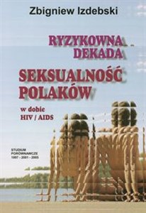 Ryzykowna dekada Seksualność Polaków w dobie HIV AIDS   Studium porównawcze 1997-2001-2005 polish usa