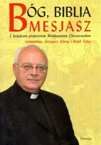 Bóg, Biblia Mesjasz Z księdzem profesorem Waldemarem Chrostowskim rozmawiają: Grzegorz Górny i Rafał Tichy  