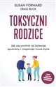 Toksyczni rodzice Jak się uwolnić od bolesnej spuścizny i rozpocząć nowe życie chicago polish bookstore