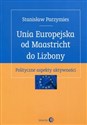 Unia Europejska od Maastricht do Lizbony Polityczne aspekty aktywności in polish