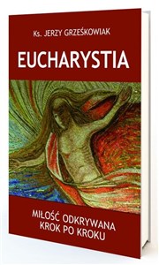 Eucharystia. Miłość odkrywana krok po kroku buy polish books in Usa