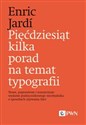 Pięćdziesiąt kilka porad na temat typografii Nowe, poprawione i rozszerzone wydanie podręcznikowego niezbędnika o sposobach używania liter - Enric Jardi polish usa