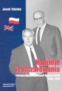 Nadzieje i rozczarowania Polityka Wielkiej Brytanii wobec Polski 1956-1970 Polish bookstore