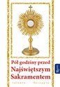 Pół godziny przed Najświętszym Sakramentem - Jolanta Szczypta