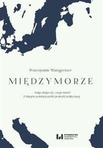 Międzymorze - wizja, iluzja, czy… racja stanu? Z dziejów polskiej myśli i praktyki politycznej Polish bookstore