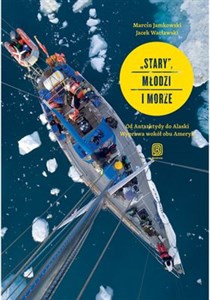 Stary, młodzi i morze Od Antarktydy do Alaski. Wyprawa wokół obu Ameryk pl online bookstore