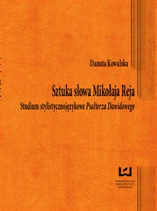 Sztuka słowa Mikołaja Reja Studium stylistycznojęzykowe Psałterza Dawidowego  