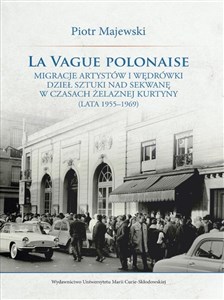 La vague polonaise Migracje artystów i wędrówki dzieł sztuki nad Sekwanę w czasach żelaznej kurtyny Canada Bookstore