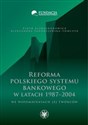 Reforma polskiego systemu bankowego w latach 1987-2004 we wspomnieniach jej twórców Bookshop