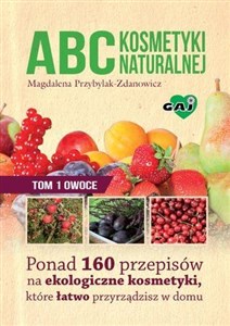 ABC kosmetyki naturalnej Tom 1 owoce Ponad 160 przepisów na ekologiczne kosmetyki, które łatwo przyrządzisz w domu Bookshop