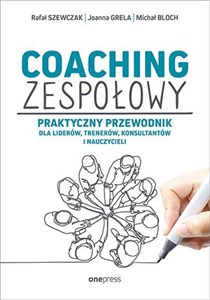 Coaching zespołowy Praktyczny przewodnik dla liderów, trenerów, konsultantów i nauczycieli 