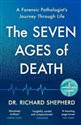 The Seven Ages of Death 
A Forensic Pathologist’s Journey Through Life - Richard Shepherd
