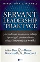 Servant Leadership w praktyce Jak budować znakomite relacje i pomagać pracownikom osiągać imponujące wyniki - Ken Blanchard, Renee Broadwell