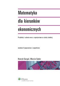 Matematyka dla kierunków ekonomicznych przykłady i zadania wraz z repetytorium ze szkoły średniej bookstore