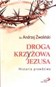 Droga Krzyżowa Jezusa. Historia prawdziwa - Andrzej Zwoliński