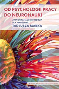 Od psychologii pracy do neuronauki Monografia Jubileuszowa dla Profesora Tadeusza Marka buy polish books in Usa