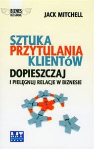 Sztuka przytulania klientów Dopieszczaj i pielęgnuj relacje w biznesie  