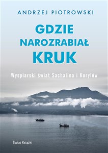 Gdzie narozrabiał kruk Wyspiarski świat Sachalina i Kurylów Canada Bookstore