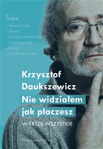 Nie widziałem jak płaczesz Wiersze wszystkie 