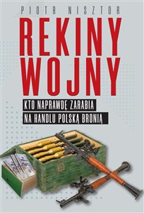 Rekiny wojny Kto naprawdę zarabia na handlu polską bronią chicago polish bookstore