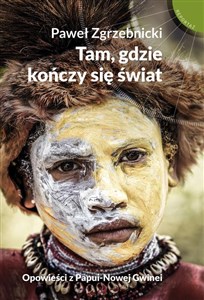 Tam gdzie kończy się świat Opowieści z Papui-Nowej Gwinei buy polish books in Usa