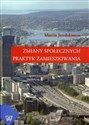 Zmiany społecznych praktyk zamieszkiwania  