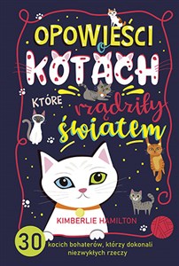 Opowieści o kotach, które rządziły światem. 30 kocich bohaterów, którzy dokonali niezwykłych rzeczy Polish Books Canada
