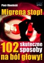 Migrena stop! 102 skuteczne sposoby na ból głowy - Piotr Obmiński