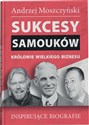 Sukcesy samouków Królowie wielkiego biznesu Inspirujące biografie - Andrzej Moszczyński