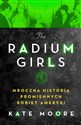 Radium Girls Mroczna Historia Promiennych Kobiet Ameryki 