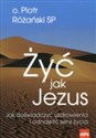 Żyć jak Jezus Jak doświadczyć uzdrowienia i odnaleźć sens życia - Piotr Różański pl online bookstore