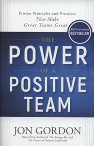 The Power of a Positive Team Proven Principles and Practices that Make Great Teams Great Polish bookstore