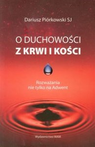 O duchowości z krwi i kości Rozważania nie tylko na Adwent Polish Books Canada