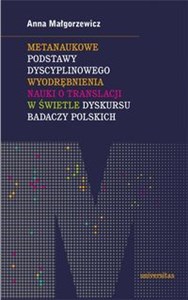 Metanaukowe podstawy dyscyplinowego wyodrębnienia nauki o translacji w świetle dyskursu badaczy polskich in polish