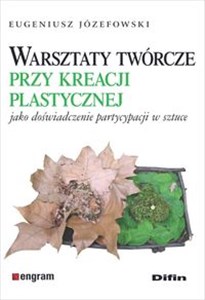 Warsztaty twórcze przy kreacji plastycznej jako doświadczenie partycypacji w sztuce  