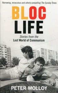 Bloc Life Stories from the Lost World of Communism  