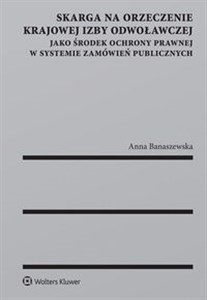 Skarga na orzeczenie Krajowej Izby Odwoławczej jako środek ochrony prawnej w systemie zamówień publi Bookshop