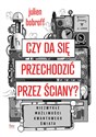 Czy da się przechodzić przez ściany? Niezwykłe możliwości kwantowego świata - Julien Bobroff