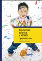 Zrozumieć dziecko z ADHD i pomóc mu  