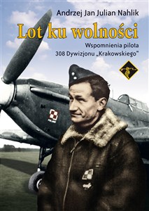 Lot ku wolności Wspomnienia pilota 308 Dywizjonu "Krakowskiego" Polish Books Canada
