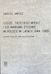 Ludzie Trzeciego wieku i ich warunki życiowe w Polsce w latach 1944-1989 Główne problemy (analiza historyczna) pl online bookstore