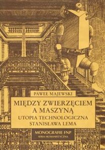 Między zwierzęciem a maszyną Utopia technologiczna Stanisława Lema  