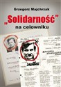 Solidarność na celowniku Wybrane operacje SB przeciwko związkowi i jego działaczom in polish