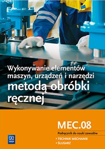 Wykonywanie elementów maszyn, urządzeń i narzędzi metodą obróbki ręcznej Kwalifikacja M.20.1 Podręcznik do nauki zawodu Technik mechanik. Ślusarz. Szkoła ponadgimnazjalna online polish bookstore