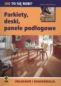 Parkiety, deski, panele podłogowe Układanie i konserwacja Polish bookstore