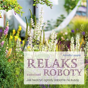 Relaks zamiast roboty. Jak tworzyć ogrody odporne na suszę 