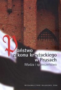 Państwo Zakonu Krzyżackiego w Prusach władza i społeczeństwo Polish bookstore