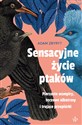 Sensacyjne życie ptaków Pierzaste wampiry, tęczowe albatrosy i trujące przepiórki - Polish Bookstore USA